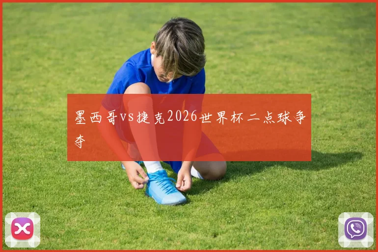 墨西哥vs捷克2026世界杯二点球争夺