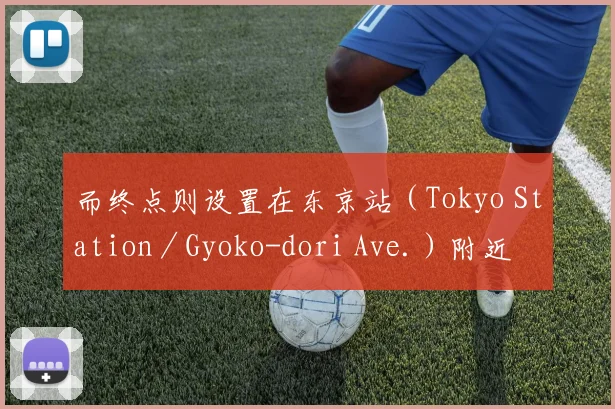 而终点则设置在东京站（Tokyo Station／Gyoko-dori Ave.）附近