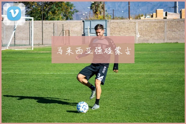 马来西亚强碰蒙古