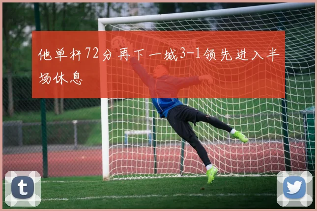 他单杆72分再下一城3-1领先进入半场休息
