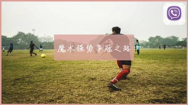 魔术强势争冠之路