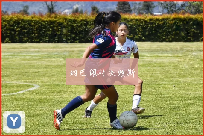 姆巴佩对决赖斯