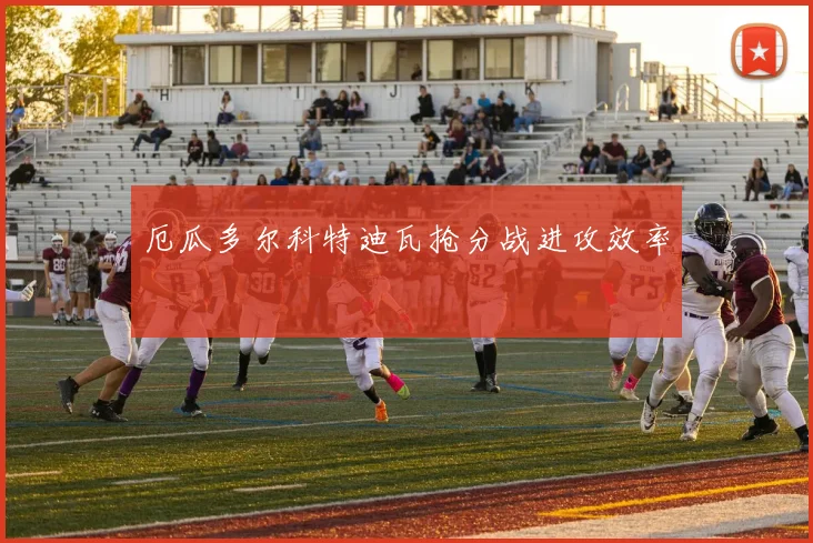 厄瓜多尔科特迪瓦抢分战进攻效率