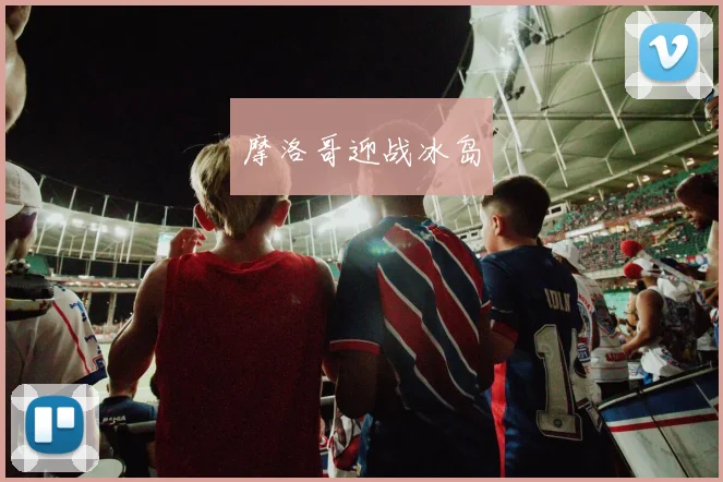 摩洛哥迎战冰岛