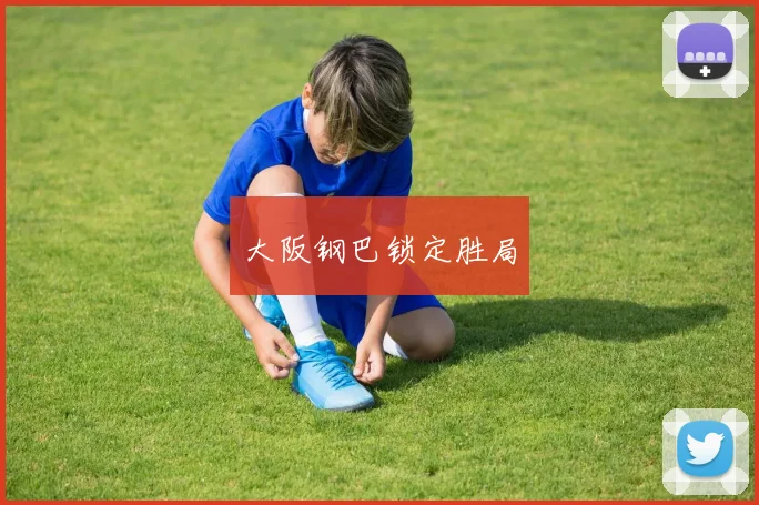 大阪钢巴锁定胜局