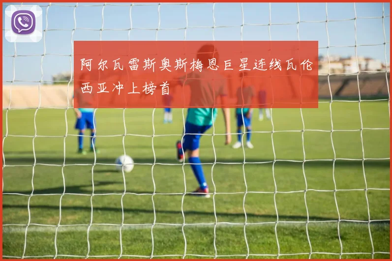 阿尔瓦雷斯奥斯梅恩巨星连线瓦伦西亚冲上榜首