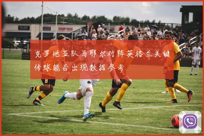 克罗地亚队马耶尔对阵英格兰关键传球能否出现数据参考