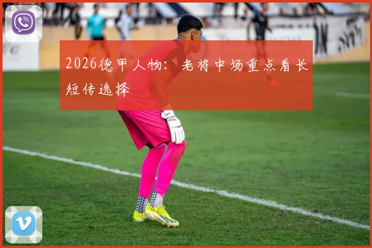 2026德甲人物：老将中场重点看长短传选择